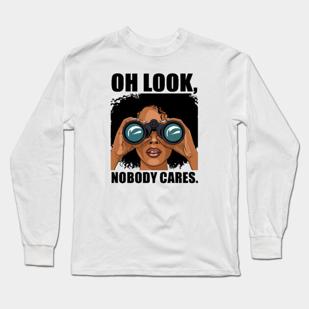 Oh look nobody cares Long Sleeve T-Shirt by UrbanLifeApparel