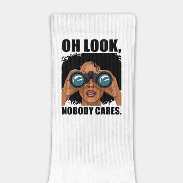 Oh look nobody cares by UrbanLifeApparel