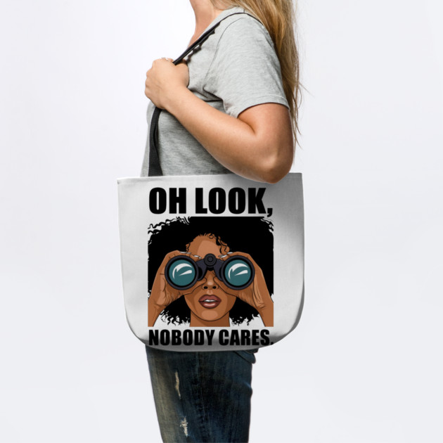 Oh look nobody cares by UrbanLifeApparel