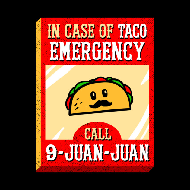 9 Juan Juan In Case Of Taco Emergency by dumbshirts