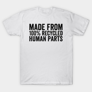 Made From 100% Recycled Human Parts - Black Ink T-Shirt