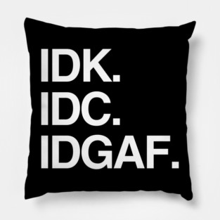 IDK. IDC. IDGAF. Pillow