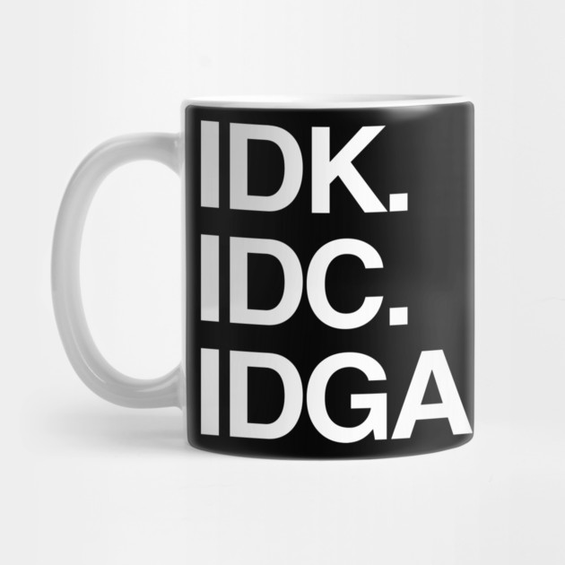 IDK. IDC. IDGAF. by Litehouse Tees