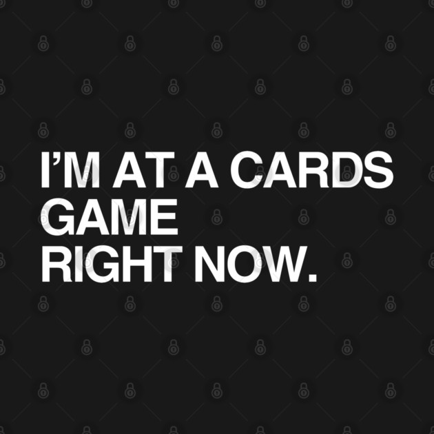 I'm at a Cards game by Litehouse Tees