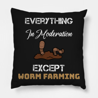 everything in moderation except worm farming Pillow