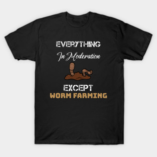 everything in moderation except worm farming T-Shirt