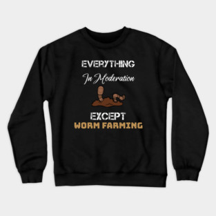 everything in moderation except worm farming Crewneck Sweatshirt
