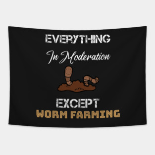 everything in moderation except worm farming Tapestry