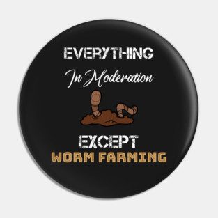 everything in moderation except worm farming Pin