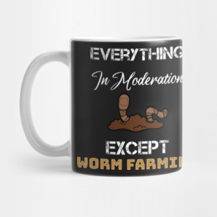 everything in moderation except worm farming Mug