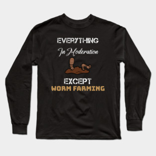 everything in moderation except worm farming Long Sleeve T-Shirt