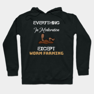 everything in moderation except worm farming Hoodie