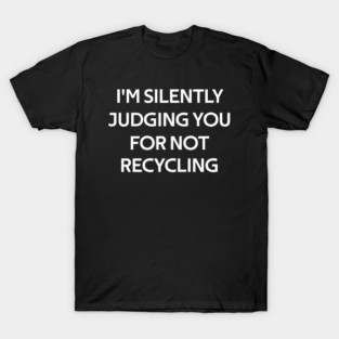 funny recycling environmentalist T-Shirt