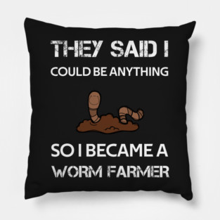 they said i could be anything so i became a worm farmer Pillow