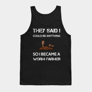 they said i could be anything so i became a worm farmer Tank Top