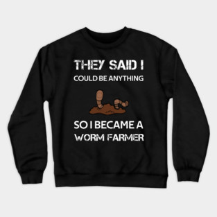they said i could be anything so i became a worm farmer Crewneck Sweatshirt
