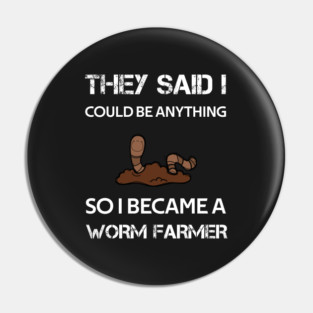 they said i could be anything so i became a worm farmer Pin