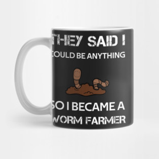 they said i could be anything so i became a worm farmer Mug