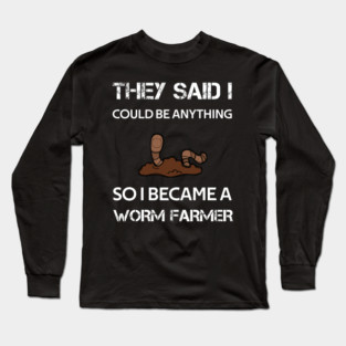 they said i could be anything so i became a worm farmer Long Sleeve T-Shirt