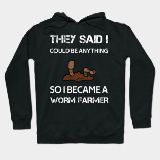 they said i could be anything so i became a worm farmer Hoodie