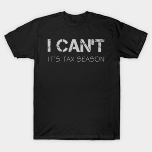 i cant its tax season T-Shirt