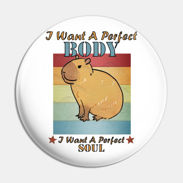 I Want A Perfect Body Capybara Pin by Db Printed