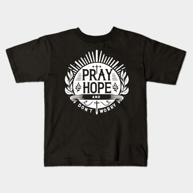 Pray Hope and Don’t Worry Kids T-Shirt by Frank Ring