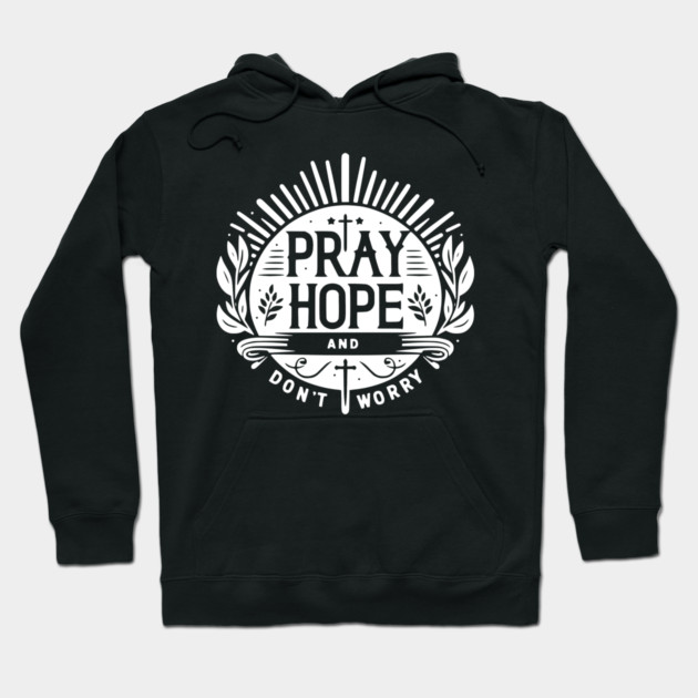 Pray Hope and Don’t Worry Hoodie by Frank Ring