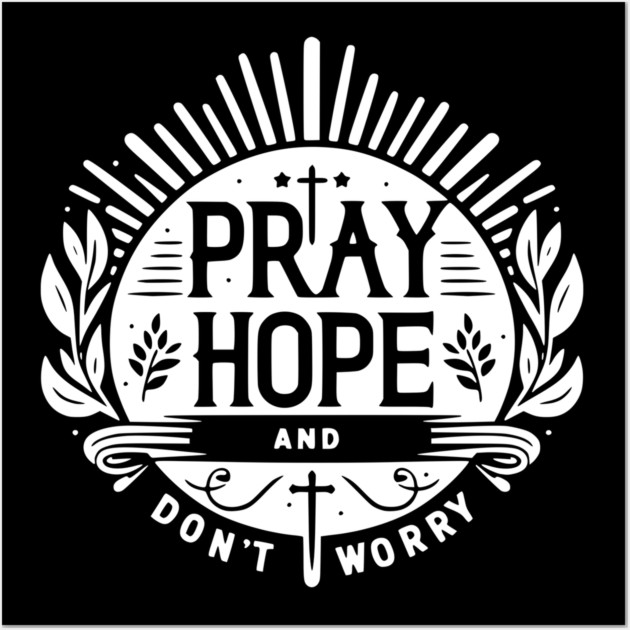 Pray Hope and Don’t Worry Wall Art by Frank Ring