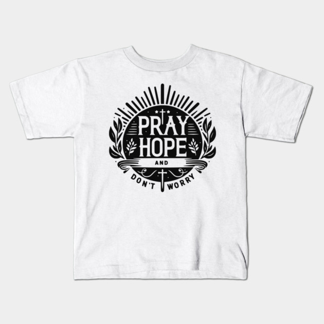 Pray Hope and Don’t Worry Kids T-Shirt by Frank Ring