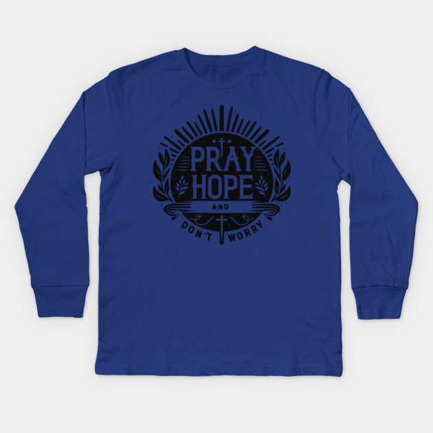 Pray Hope and Don’t Worry Kids Long Sleeve T-Shirt by Frank Ring