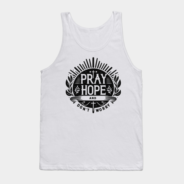 Pray Hope and Don’t Worry Tank Top by Frank Ring