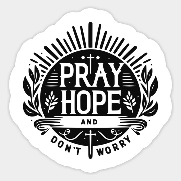 Pray Hope and Don’t Worry Sticker by Frank Ring