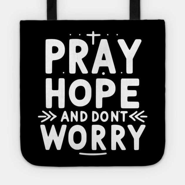 Pray Hope and Don’t Worry Tote by Frank Ring