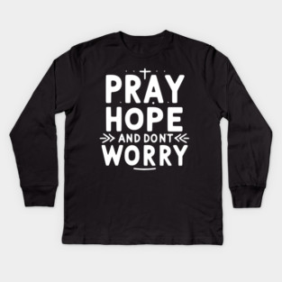 Pray Hope and Don’t Worry Kids Long Sleeve T-Shirt
