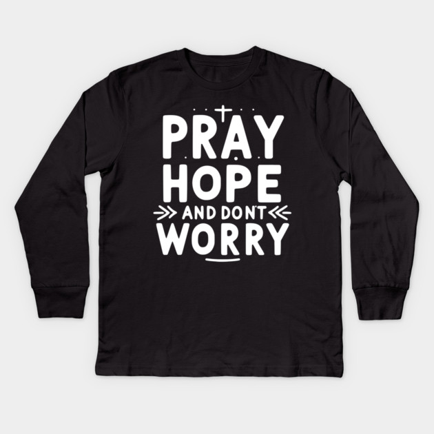 Pray Hope and Don’t Worry Kids Long Sleeve T-Shirt by Frank Ring