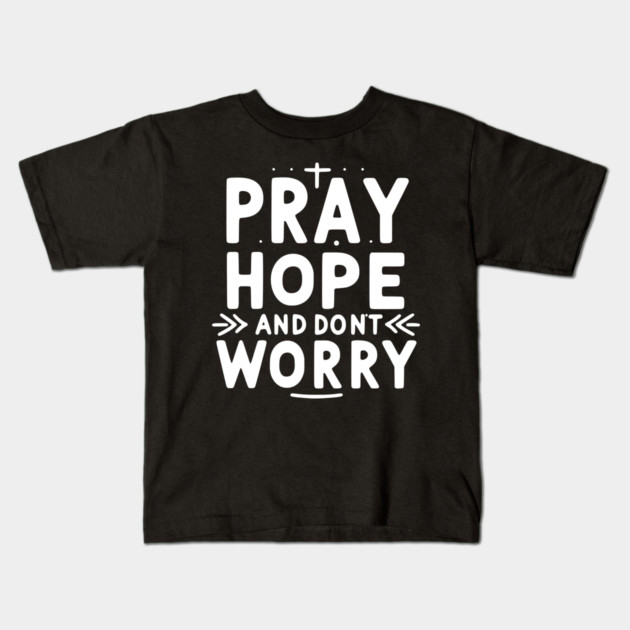 Pray Hope and Don’t Worry Kids T-Shirt by Frank Ring