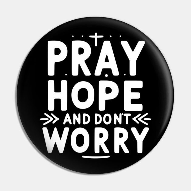 Pray Hope and Don’t Worry Pin by Frank Ring