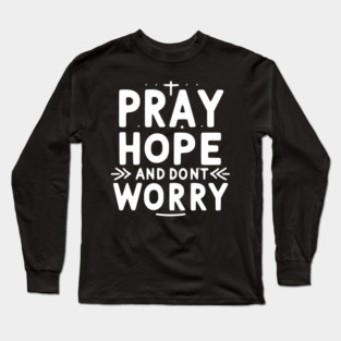 Pray Hope and Don’t Worry Long Sleeve T-Shirt