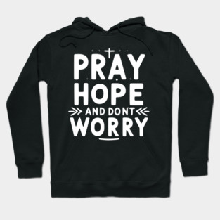 Pray Hope and Don’t Worry Hoodie