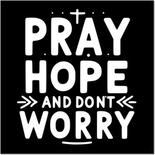 Pray Hope and Don’t Worry Posters and Art