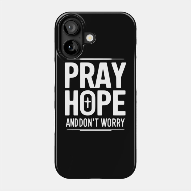 Pray Hope and Don’t Worry Phone Case by Frank Ring