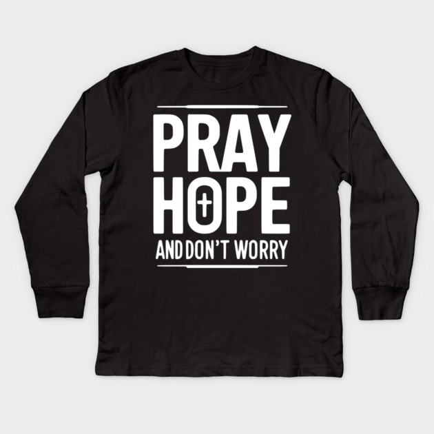 Pray Hope and Don’t Worry Kids Long Sleeve T-Shirt by Frank Ring