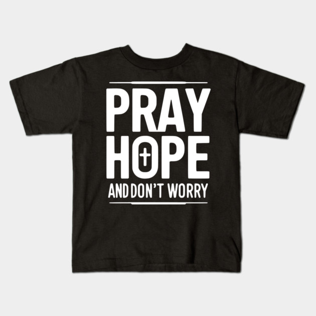 Pray Hope and Don’t Worry Kids T-Shirt by Frank Ring