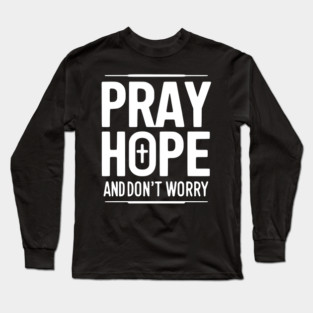 Pray Hope and Don’t Worry Long Sleeve T-Shirt