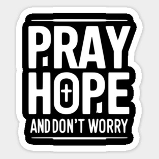 Pray Hope and Don’t Worry Sticker