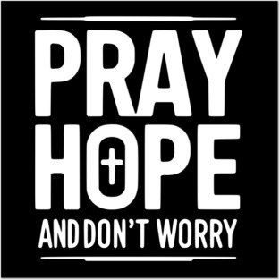 Pray Hope and Don’t Worry Posters and Art