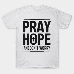Pray Hope and Don’t Worry T-Shirt