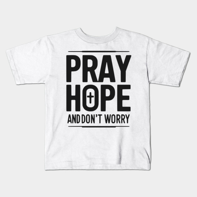 Pray Hope and Don’t Worry Kids T-Shirt by Frank Ring