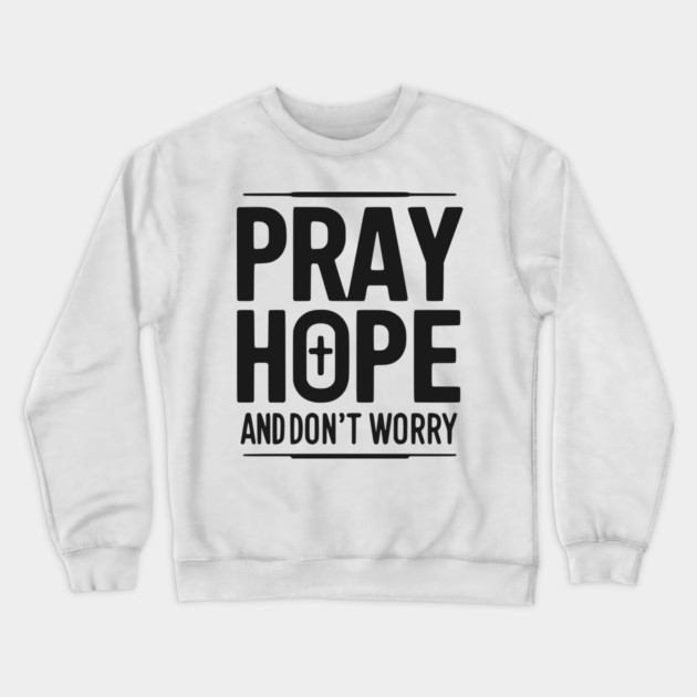 Pray Hope and Don’t Worry Crewneck Sweatshirt by Frank Ring